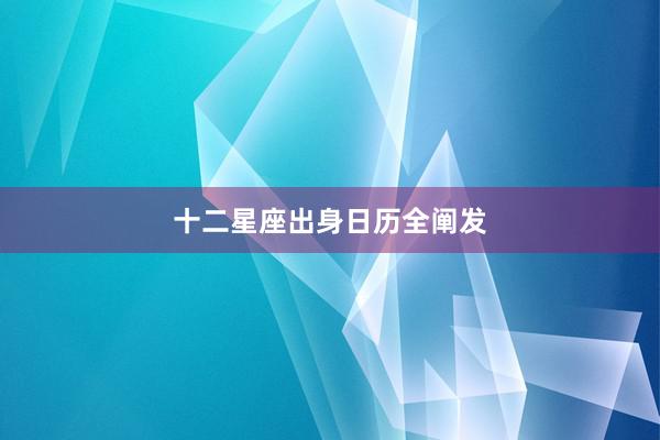 十二星座出身日历全阐发