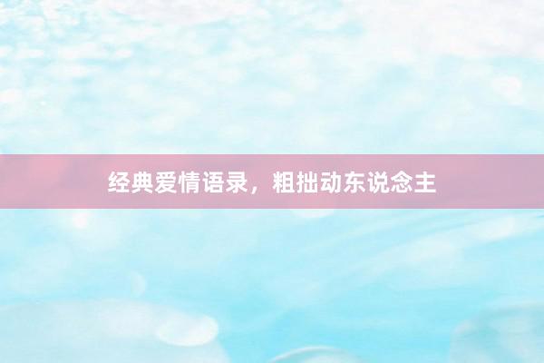 经典爱情语录，粗拙动东说念主